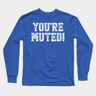 You're Muted! 4 Long Sleeve T-Shirt